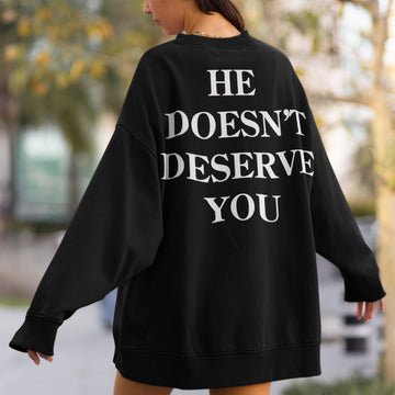 He Doesn't Deserve You Unisex Crew