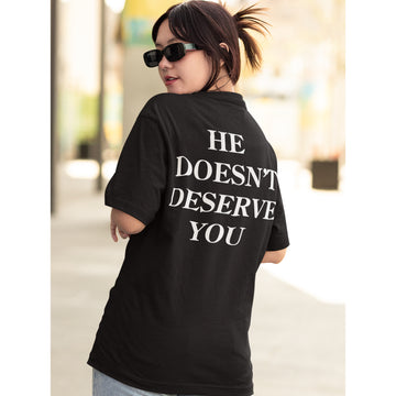 He Doesn't Deserve You Unisex Tee